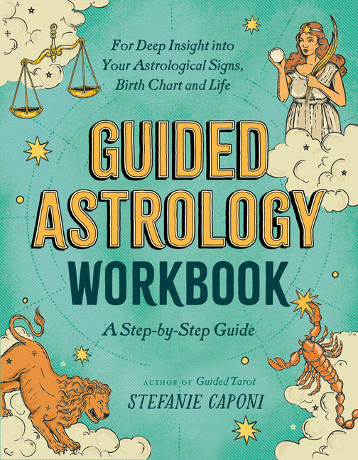 Guided Astrology Workbook: A Step-By-Step Guide for Deep Insight Into Your Astrological Signs, Birth Chart, and Life