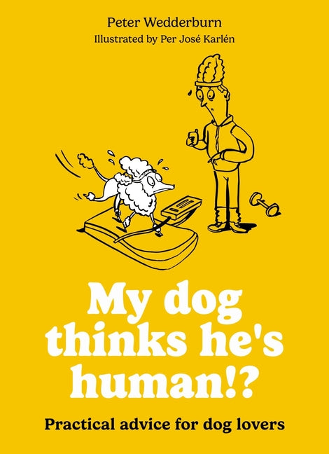 My Dog Thinks He's Human!?: Practical Advice for Dog Lovers