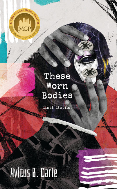These Worn Bodies: Flash Fiction
