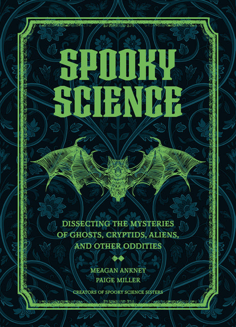 Spooky Science: Dissecting the Mysteries of Ghosts, Cryptids, Aliens, and Other Oddities