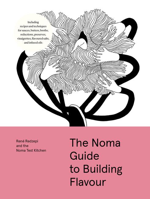 The Noma Guide to Building Flavour: Including Recipes and Techniques for Sauces, Butters, Broths, Reductions, Preserves, Vinaigrettes, Flavoured Salts, an (Foundations of Flavor)
