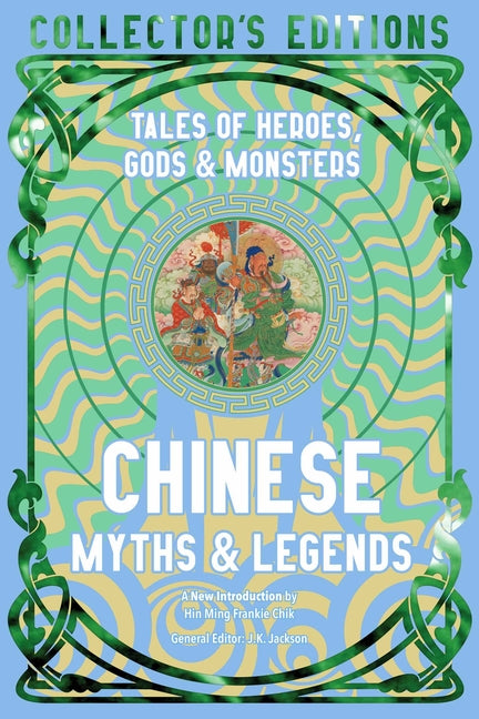 Chinese Myths & Legends: Tales of Gods, Heroes & Monsters (Flame Tree Collector's Editions)