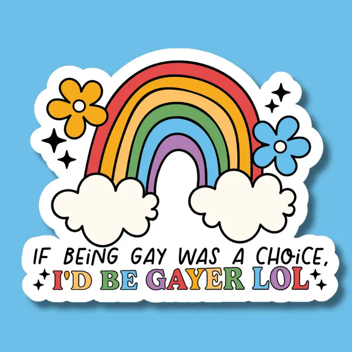 If Being Gay Was A Choice I'd Be Gayer Lgbtq+ Pride Sticker